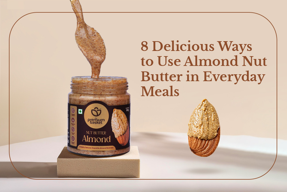 8 Delicious Ways to Use Almond Nut Butter in Everyday Meals